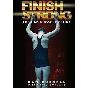 Finish Strong: The Dan Russell Story, Paperback (2nd Ed.) - Dan Russell imagine