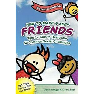 How to Make & Keep Friends: Tips for Kids to Overcome 50 Common Social Challenges, Paperback - Nadine Briggs imagine