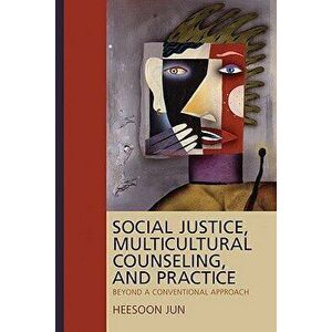 Social Justice, Multicultural Counseling, and Practice: Beyond a Conventional Approach, Paperback - Heesoon Jun imagine