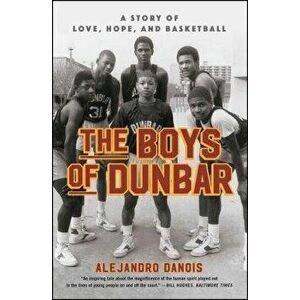 The Boys of Dunbar: A Story of Love, Hope, and Basketball, Paperback - Alejandro Danois imagine