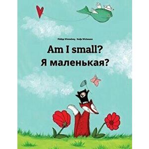 Am I Small' YA Malen'kaya': Children's Picture Book English-Russian (Bilingual Edition), Paperback - Philipp Winterberg imagine