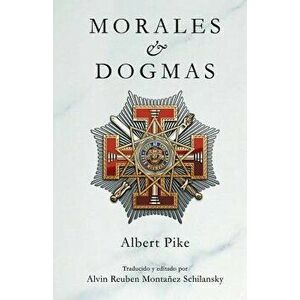 Morales & Dogmas: El Verdadero Significado de La Masoneria (Spanish), Paperback - Albert Pike imagine