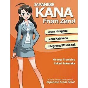 Japanese Kana from Zero!: Proven Methods to Learn Japanese Hiragana and Katakana with Integrated Workbook and Answer Key, Paperback - George Trombley imagine
