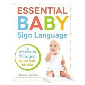 Essential Baby Sign Language: The Most Important 75 Signs You Can Teach Your Baby, Paperback - Teresa R. Simpson imagine