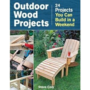 Outdoor Wood Projects: 24 Projects You Can Build in a Weekend, Paperback - Steve Cory imagine