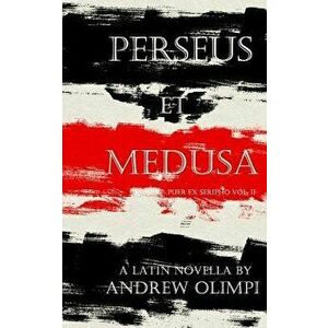 Perseus Et Medusa: A Latin Novella (Latin), Paperback - Andrew Olimpi imagine
