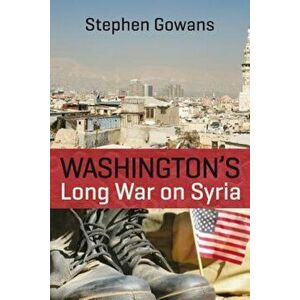 Washington's Long War on Syria, Paperback - Stephen Gowans imagine