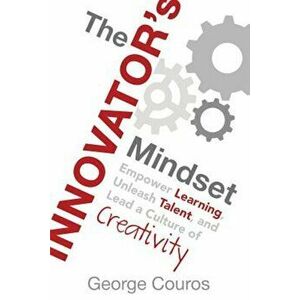 The Innovator's Mindset: Empower Learning, Unleash Talent, and Lead a Culture of Creativity, Paperback - George Couros imagine