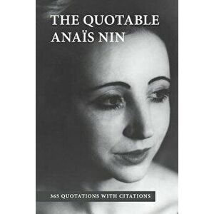 The Quotable Anais Nin: 365 Quotations with Citations, Paperback - Anais Nin imagine