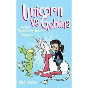 Unicorn vs. Goblins: Another Phoebe and Her Unicorn Adventure, Hardcover - Dana Simpson imagine
