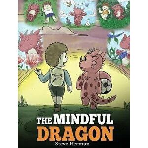 The Mindful Dragon: A Dragon Book about Mindfulness. Teach Your Dragon to Be Mindful. a Cute Children Story to Teach Kids about Mindfulnes, Hardcover imagine