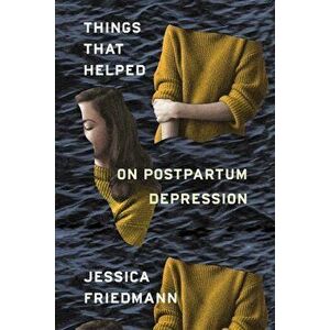 Things That Helped: On Postpartum Depression, Paperback - Jessica Friedmann imagine