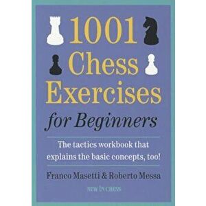 1001 Chess Exercises for Beginners: The Tactics Workbook That Explains the Basic Concepts, Too, Paperback - Franco Masetti imagine