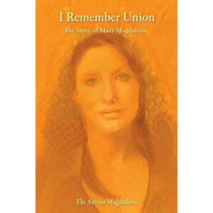 I Remember Union: The Story of Mary Magdalena, Paperback - Flo Aeveia Magdalena imagine