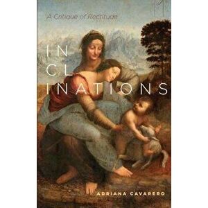 Inclinations: A Critique of Rectitude, Paperback - Adriana Cavarero imagine