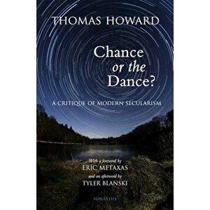 Chance or the Dance': A Critique of Modern Secularism, Paperback - Thomas Howard imagine
