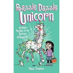 Razzle Dazzle Unicorn: Another Phoebe and Her Unicorn Adventure, Hardcover - Dana Simpson imagine