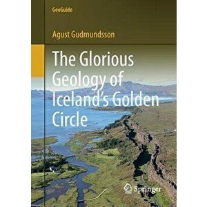 The Glorious Geology of Iceland's Golden Circle, Paperback - Agust Gudmundsson imagine