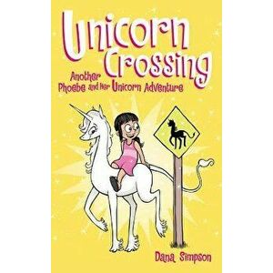 Unicorn Crossing: Another Phoebe and Her Unicorn Adventure, Hardcover - Dana Simpson imagine