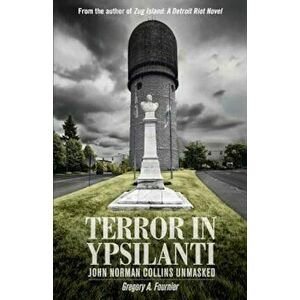 Terror in Ypsilanti: John Norman Collins Unmasked, Paperback - Gregory A. Fournier imagine