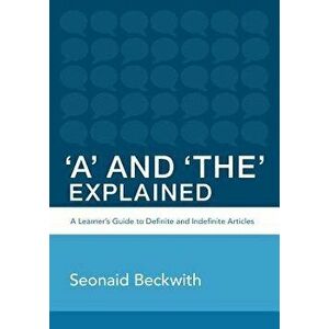 'A' and 'The' Explained: A Learner's Guide to Definite and Indefinite Articles, Paperback - Seonaid Beckwith imagine