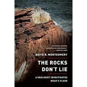 The Rocks Don't Lie: A Geologist Investigates Noah's Flood, Paperback - David R. Montgomery imagine
