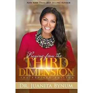 Praying from the Third Dimension Revised Edition, Paperback - Dr Juanita Bynum imagine