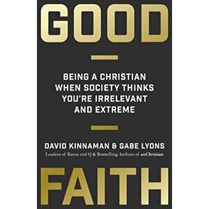 Good Faith: Being a Christian When Society Thinks You're Irrelevant and Extreme, Paperback - David Kinnaman imagine