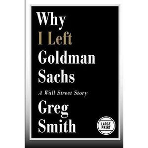 Why I Left Goldman Sachs: A Wall Street Story, Paperback - Greg Smith imagine