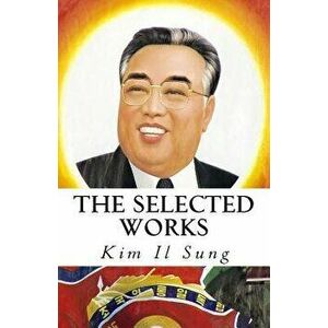 The Selected Works of Kim Il Sung, Paperback - Kim Il Sung imagine