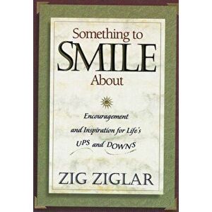 Something to Smile about: Encouragement and Inspiration for Life's Ups and Downs, Paperback - Zig Ziglar imagine