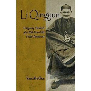Li Qingyun: Longevity Methods of a 250-Year-Old Taoist Immortal, Paperback - Stuart Alve Olson imagine
