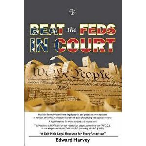 Beat the Feds in Court: A Self-Help Legal Resource for Every American, Paperback - Edward Aaron Harvey Sr imagine