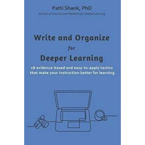 Write and Organize for Deeper Learning: 28 Evidence-Based and Easy-To-Apply Tactics That Will Make Your Instruction Better for Learning, Paperback - P imagine