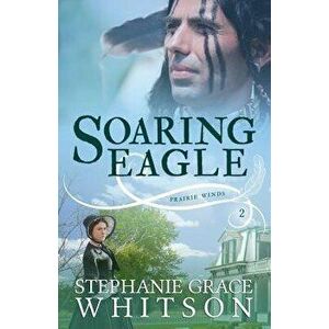 Soaring Eagle, Paperback - Stephanie Grace Whitson imagine