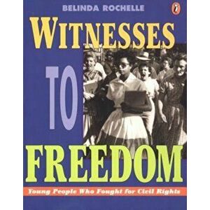 Witnesses to Freedom: Young People Who Fought for Civil Rights, Paperback - Belinda Rochelle imagine