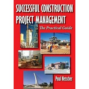 Successful Construction Project Management: The Practical Guide, Paperback - Paul Netscher imagine