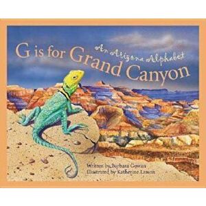 G Is for Grand Canyon: An Arizona Alphabet, Hardcover - Barbara Gowan imagine