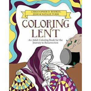 Coloring Lent: An Adult Coloring Book for the Journey to Resurrection, Paperback - Christopher D. Rodkey imagine