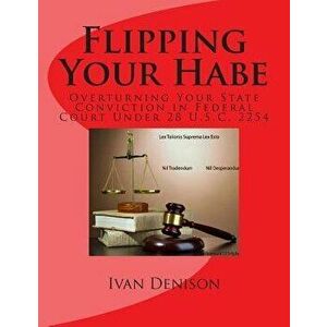 Flipping Your Habe: Overturning Your State Conviction in Federal Court Under 28 U.S.C. 2254, Paperback - Ivan Denison imagine