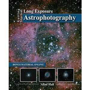 Getting Started: Long Exposure Astrophotography, Paperback - Allan Hall imagine
