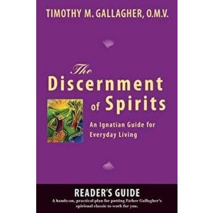 The Discernment of Spirits: A Reader's Guide: An Ignatian Guide for Everyday Living, Paperback - Timothy M. Gallagher imagine
