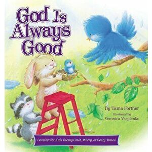 God Is Always Good: Comfort for Kids Facing Grief, Fear, or Change, Hardcover - Tama Fortner imagine