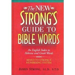 The New Strong's Guide to Bible Words: An English Index to Hebrew and Greek Words, Paperback - James Strong imagine