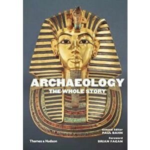 Archaeology: The Whole Story, Paperback - Paul Bahn imagine