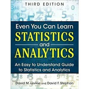 Even You Can Learn Statistics and Analytics: An Easy to Understand Guide to Statistics and Analytics, Paperback - David M. Levine imagine