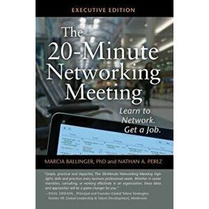 The 20-Minute Networking Meeting - Executive Edition: Learn to Network. Get a Job., Paperback - Ballinger Ph. D., Marcia imagine