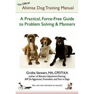 The Official Ahimsa Dog Training Manual: A Practical, Force-Free Guide to Problem Solving and Manners, Paperback (4th Ed.) - Grisha Stewart Ma imagine