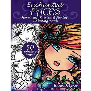 Enchanted Faces: Mermaids, Fairies & Fantasy Coloring Book, Paperback - Hannah Lynn imagine