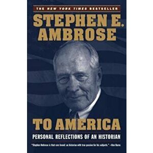 To America: Personal Reflections of an Historian, Paperback - Stephen E. Ambrose imagine
